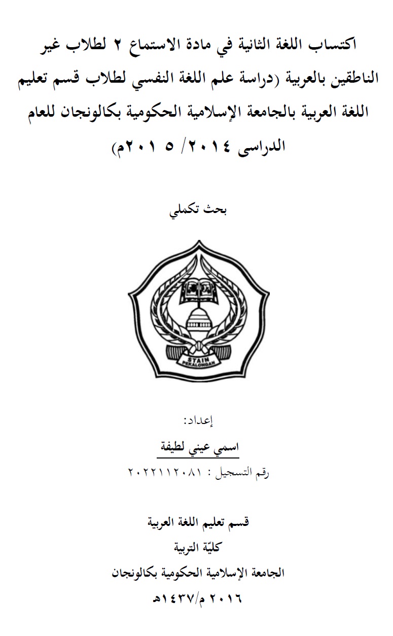 Iktisab al-Lughah al-Tsaniyah Fi Madati al-Istima' 2 Li Thullab Ghairi al-Nathiqin Bi al-Arabiyyah (Dirasah Ilmi al-Lughah al-Nafsi Li Thullabi Qismi Ta'limi al-Lughah al-Arabiyyah Bi al-Jami'ah al-Islamiyyah al-Hukumiyyah Pekalongan Li al-Am al-Dirasi 2014-2015 = Penguasaan Bahasa Kedua dalam Materi al-Istima' 2 Bagi Mahasiswa Non Arab (Studi Ilmu Bahasa bagi Mahasiswa Prodi PBA STAIN Pekalongan Tahun Ajaran 2014-2015