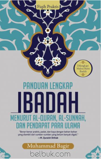 Fiqih Praktis Panduan Lengkap Ibadah : Menurut Al-Quran, Al-Sunnah dan Pendapat para Ulama