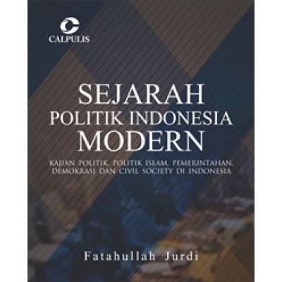 Sejarah Politik Indonesia Modern; Kajian Politik, Politik Islam, Pemerintahan, Demokrasi dan Civil Society di Indonesia