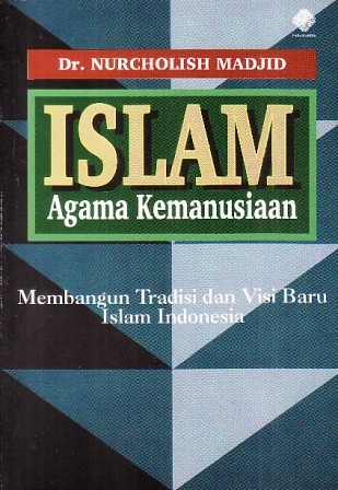 Islam Agama Kemanusiaan : Membangun Tradisi Visi Baru Islam Indonesia