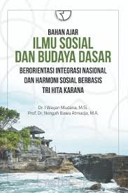 Bahan Ajar Ilmu Sosial Dan Budaya Dasar: Berorientasi Integrasi Nasional dan Harmoni Sosial Berbasis Tri Hita Karana