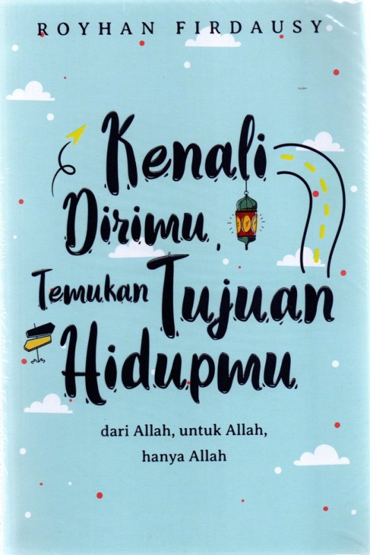 Kenali Dirimu Temukan Tujuan Hidupmu dari Allah, untuk Allah, hanya Allah