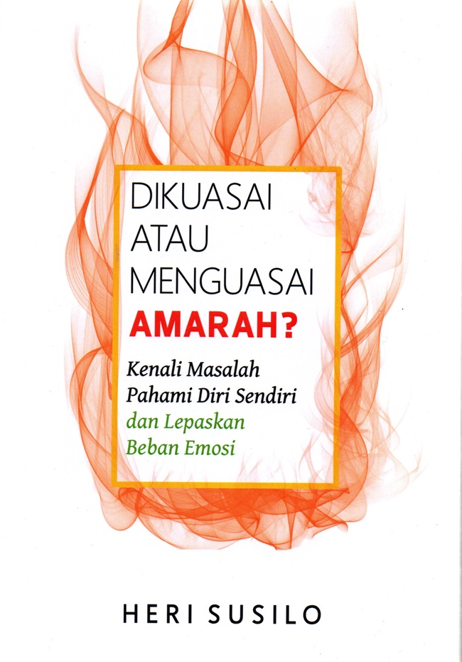 Dikuasai atau Menguasai Amarah? Kenali Masalah, Pahami Diri Sendiri, dan Lepaskan Beban Emosi