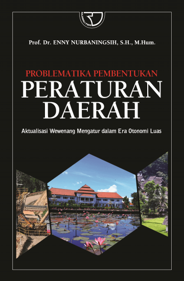 Problematika Pembentukan Peraturan Daerah Aktualisasi Wewenang Mengatur Dalam Era Otonomi Luas