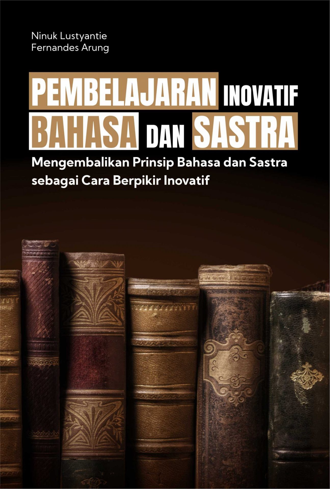 Pembelajaran Inovatif Bahasa dan Sastra Mengembalikan Prinsip Bahasa dan Sastra sebagai Cara Berpikir Inovatif