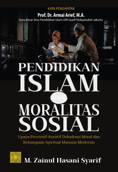 Pendidikan Islam dan Moralitas Sosial: Upaya Preventif-Kuratif Dekadensi Moral dan Kehampaan Spiritual Manusia Modernis