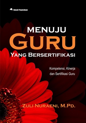 Menuju Guru yang Bersertifikasi; Kompetensi, Kinerja dan Sertifikasi Guru