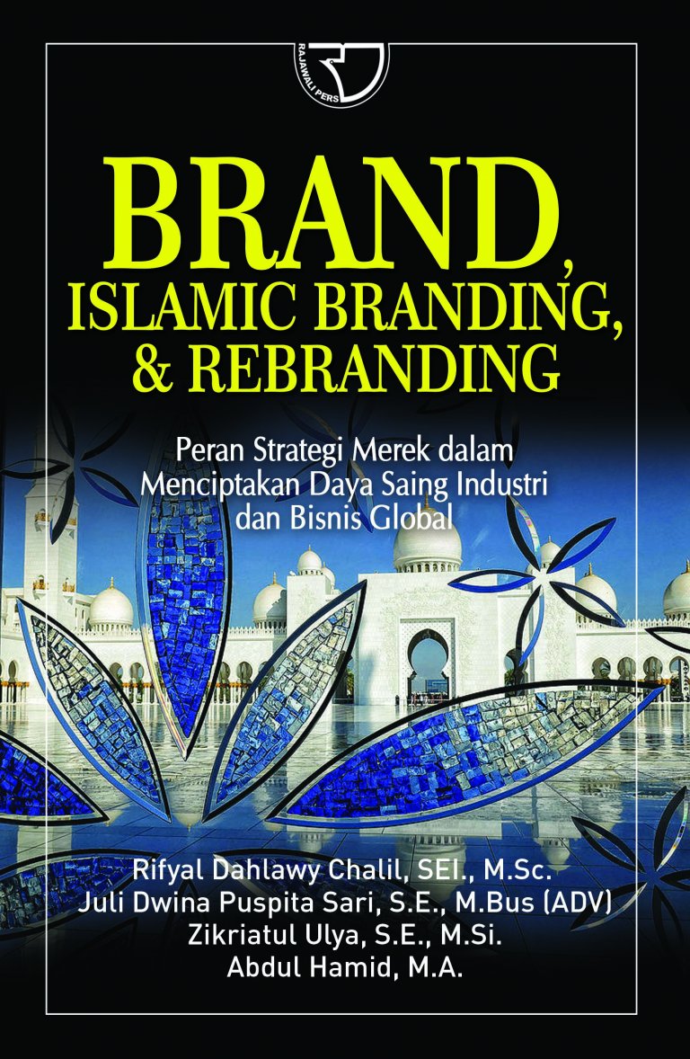 Brand, Islamic Branding, dan Rebranding : Peran Strategi Merek Dalam Menciptakan Daya Saing Industri Dan Bisnis Global