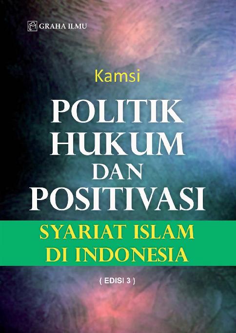 Politik Hukum Dan Positivasi Syariat Islam Di Indonesia Edisi 3