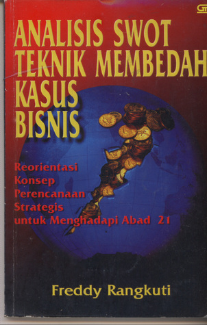 Analisis SWOT Teknik Membedah Kasus Bisnis : Reorientasi konsep perencanaan strategis untuk menghadapi abad 21