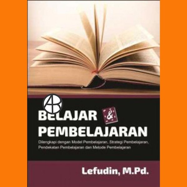 Belajar dan Pembelajaran Dilengkapi dengan Model Pembelajaran, Strategi Pembelajaran, Pendekatan Pembelajaran dan Metode Pembelajaran