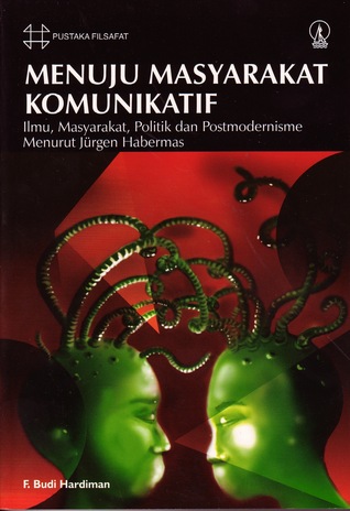 Menuju Masyarakat Komunikatif : Ilmu, Masyarakat, Politik dan Postmodernisme menurut Jurgen Habermas