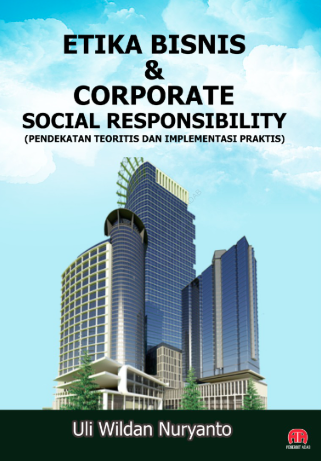 Etika Bisnis dan Corporate Social Responsibility (Pendekatan Teoristis dan Implementasi Praktis)