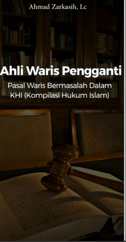 Ahli Waris Pengganti Pasal Waris Bermasalah dalam KHI ( Kompilasi Hukum Islam)