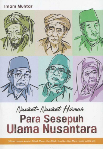 Nasihat-Nasihat Hikmah Para Sesepuh Ulama Nusantara (Mbah Hasyim Asy'ari, Mbah Moen, Gus Miek, Gus Dur, Gus Mus, Habib Luthfi)