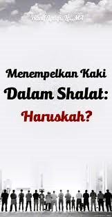 Menempelkan Kaki dalam Shalat : Haruskah?