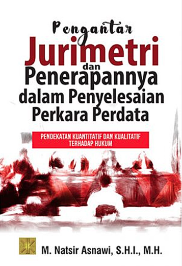 Pengantar Jurimetri Dan Penerapannya Dalam Penyelesaian Perkara Perdata (Pendekatan Kuantitatif Dan Kualitatif Terhadap Hukum )