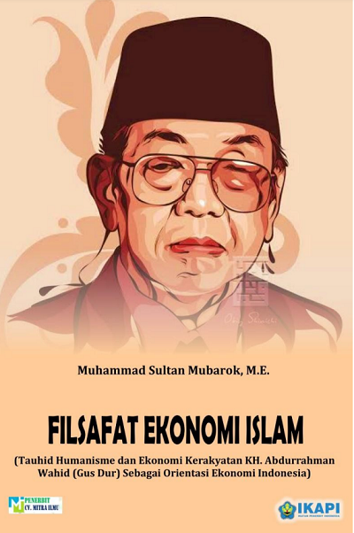 Filsafat Ekonomi Islam (Tauhid Humanisme dan Ekonomi Kerakyatan KH. Abdurrahman Wahid (Gus Dur) sebagai Orientasi Ekonomi Indonesia)