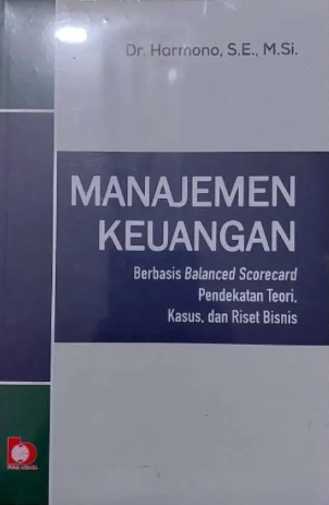 Manajemen Keuangan : Berbasis Balanced Scorecard Pendekatan Teori, Kasus, dan Riset Bisnis