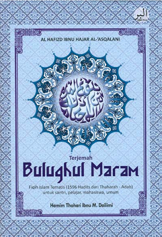 Terjemah Bulughul Maram Fiqih Islam Tematis (1596 Hadits dari Thaharah - Adab) Untuk Santri, Pelajar, Mahasiswa, Umum