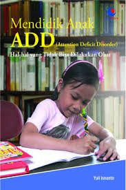 Mendidik Anak ADD (Attention Deficit Disorder) : Hal-hal yang Tidak Bisa Dilakukan Obat