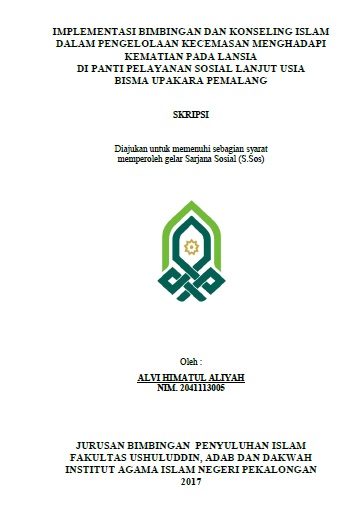 Implementasi Bimbingan Dan Konseling Islam Dalam Pengelolaan Kecemasan Menghadapi Kematian Pada Lansia Di Panti Pelayanan Sosial Lanjut Usia Bisma Upakara Pemalang