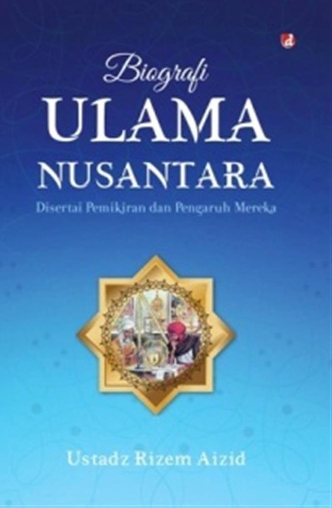 Biografi Ulama Nusantara: Disertai Pemikiran dan Pengaruh Mereka