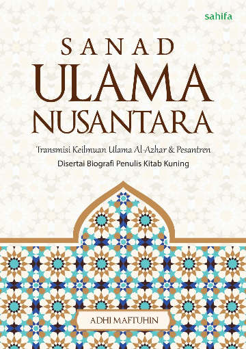 Sanad Ulama Nusantara : Transmisi Keilmuan Ulama Al-Azhar dan Pesantren Disertai Biografi Penulis Kitab Kuning