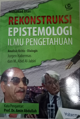 Rekonstruksi Epistemologi Ilmu Pengetahuan : Analisis Kritis - Dialogis Jurgen Habermas dan M. Abid Al-Jabiri