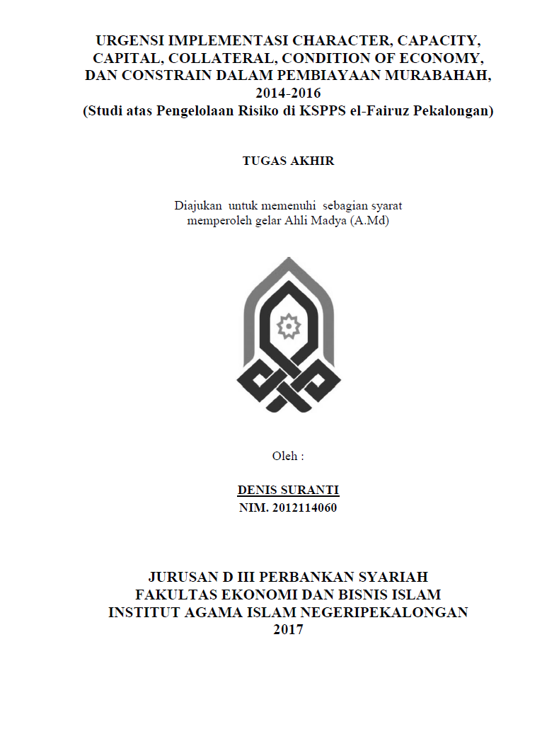 Urgensi Implementasi Character, Capacity, Capital, Collateral, Condition of Economy, dan Constrain Dalam Pembiayaan Murabahah 2014-2016 (Studi atas Pengelolaan Risiko di KSPPS el-Fairuz Pekalongan)