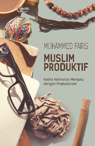 Muslim Produktif Ketika Keimanan Menyatu dengan Produktivitas : The Production Muslim Where Faith Meets Productivity