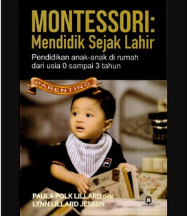 Montessori : Mendidik Sejak Lahir Pendidikan Anak-anak di Rumah dari Usia 0 sampai 3 Tahun