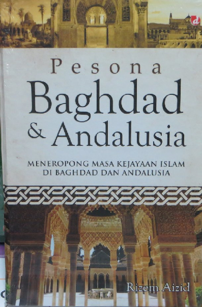 Pesona Baghdad dan Andalusia : Meneropong Masa Kejayaan Islam di Baghdad dan Andalusia