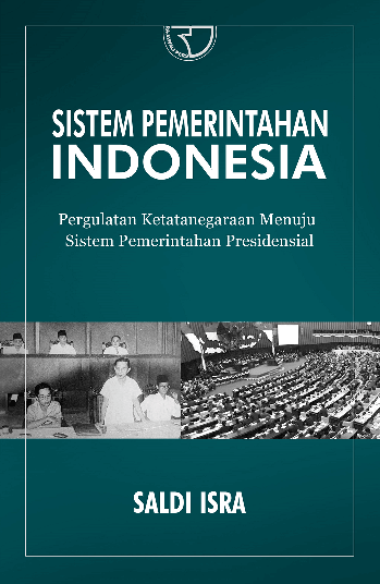 Sistem Pemerintahan Indonesia : Pergulatan Ketatanegaraan Menuju Sistem Pemerintahan Presidensial