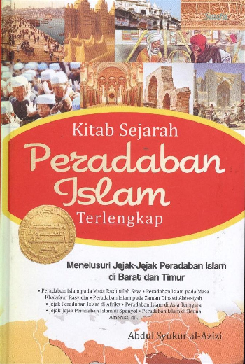 Kitab Sejarah Peradaban Islam Terlengkap : Menelusuri Jejak-jejak Peradaban Islam di Barat dan Timur