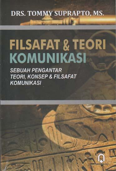 Filsafat Dan Teori Komunikasi : Sebuah Pengantar Teori, Konsep dan Filsafat Komunikasi