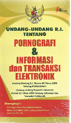 Undang-Undang R.I Tentang Pornografi dan Informasi dan Transaksi Elektronik