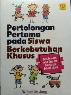 Pertolongan Pertama Pada Siswa Berkebutuhan Khusus : Buku Pedoman untuk Guru dan Orangtua di Sekolah Inklusi : eerste hulp bij Kijk-en handelingswijzer voor passend onderwijs