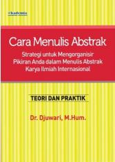 Cara Menulis Abstrak : Strategi untuk Mengorganisir Pikiran Anda Dalam Menulis Abstrak Karya Ilmiah Internasional : Teori dan Praktik