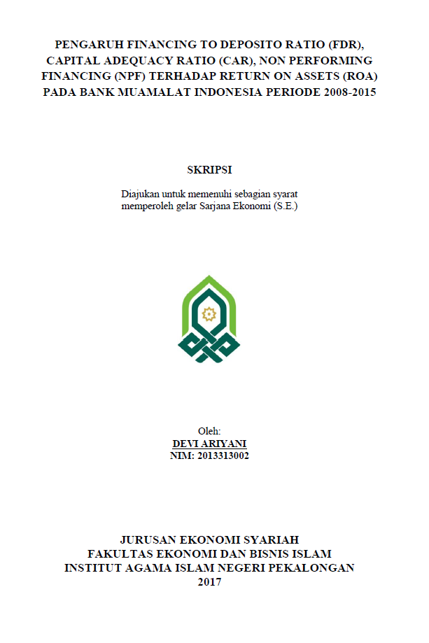 Pengaruh Financing to Deposito Ratio (FDR), Capital Adequacy Ratio(CAR), Non Performing Financing (NPF), terhadap Return on Assets (ROA) pada Bank Muamalat Indonesia Periode 2008-2015