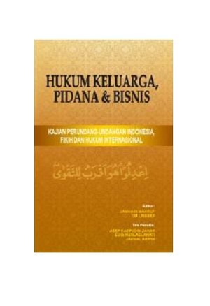 Hukum Keluarga, Pidana Dan Bisnis : Kajian Perundang-undangan Indonesia Fikih dan Hukum Internasional