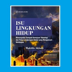 Isu Lingkungan Hidup : Mewaspadai Dampak Kemajuan Teknologi dan Polusi Lingkungan Global yang Mengancam Kehidupan