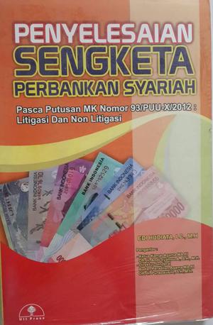 Penyelesaian Sengketa Perbankan Syariah : Pasca Putusan MK Nomor 93/PUU-X/2012 : Litigasi dan Non Litigasi