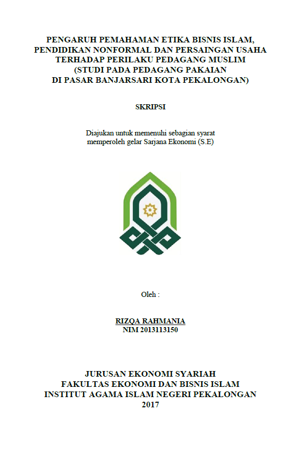 Pengaruh Pemahaman Etika Bisnis Islam, Pendidikan Non Formal dan Persaingan Usaha terhadap Perilaku Pedagang Muslim(Studi pada Pedagang Pakaian di Pasar Banjarsari Kota Pekalongan)