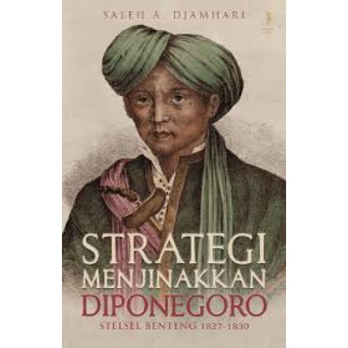 Strategi Menjinakkan Diponegoro : Stelsel Benteng 1827-1830