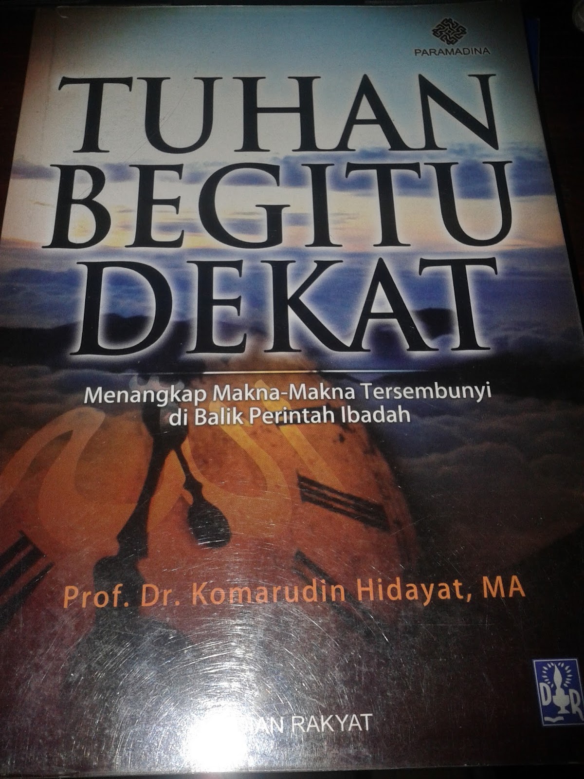 Tuhan Begitu Dekat : Menangkap Makna-Makna Tersembunyi di Balik Perintah Beribadah