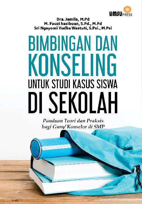 Bimbingan Dan Konseling Untuk Studi Kasus Siswa Di Sekolah (Panduan Teori Dan Praktis Bagi Guru/Konselor SMP)