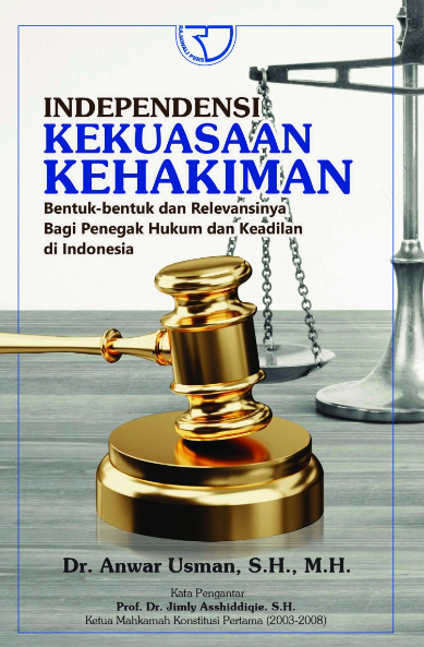 Independensi Kekuasaan Kehakiman : Bentuk -Bentuk Dan Relevansinya Bagi Penegak Hukum Dan Keadilan Di Indonesia