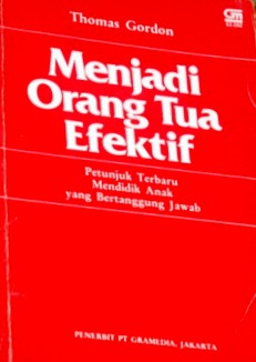 P.E.T Parent Effectiveness Training The Tested New Ways to Raise Responsible Children = Menjadi Orang Tua Efektif : Petunjuk Terbaru MEndidik Anak yang bertanggung Jawab