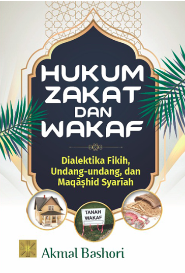 Hukum Zakat dan Wakaf : Dialektika Fikih, Undang-undang,dan Maqashid Syariah